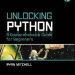 Unlocking Python: A Comprehensive Guide for Beginners