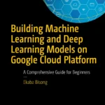 Building Machine Learning and Deep Learning Models on Google Cloud Platform