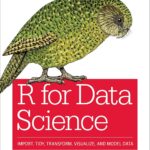 R for Data Science: Import, Tidy, Transform, Visualize and Model Data