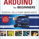 Arduino for Beginners: Essential Skills Every Maker Needs